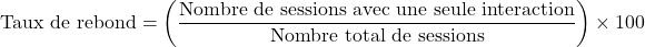 \[    \text{Taux de rebond} = \left( \frac{\text{Nombre de sessions avec une seule interaction}}{\text{Nombre total de sessions}} \right) \times 100 \]